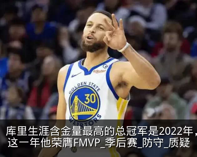 库里生涯含金量最高的总冠军是2022年,这一年他荣膺FMVP_季后赛_防守_质疑